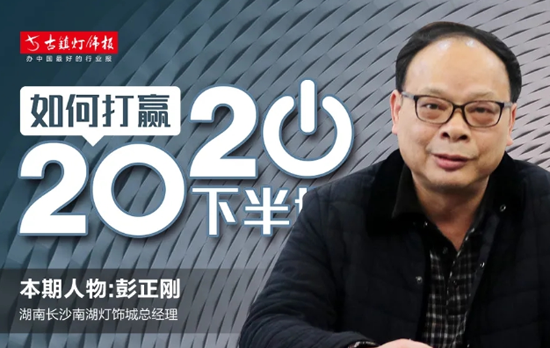 人物訪談丨長(zhǎng)沙南湖燈飾城彭正剛：未來(lái)市場(chǎng)會(huì)更注重長(zhǎng)期品牌建設(shè)